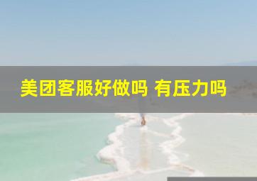 美团客服好做吗 有压力吗